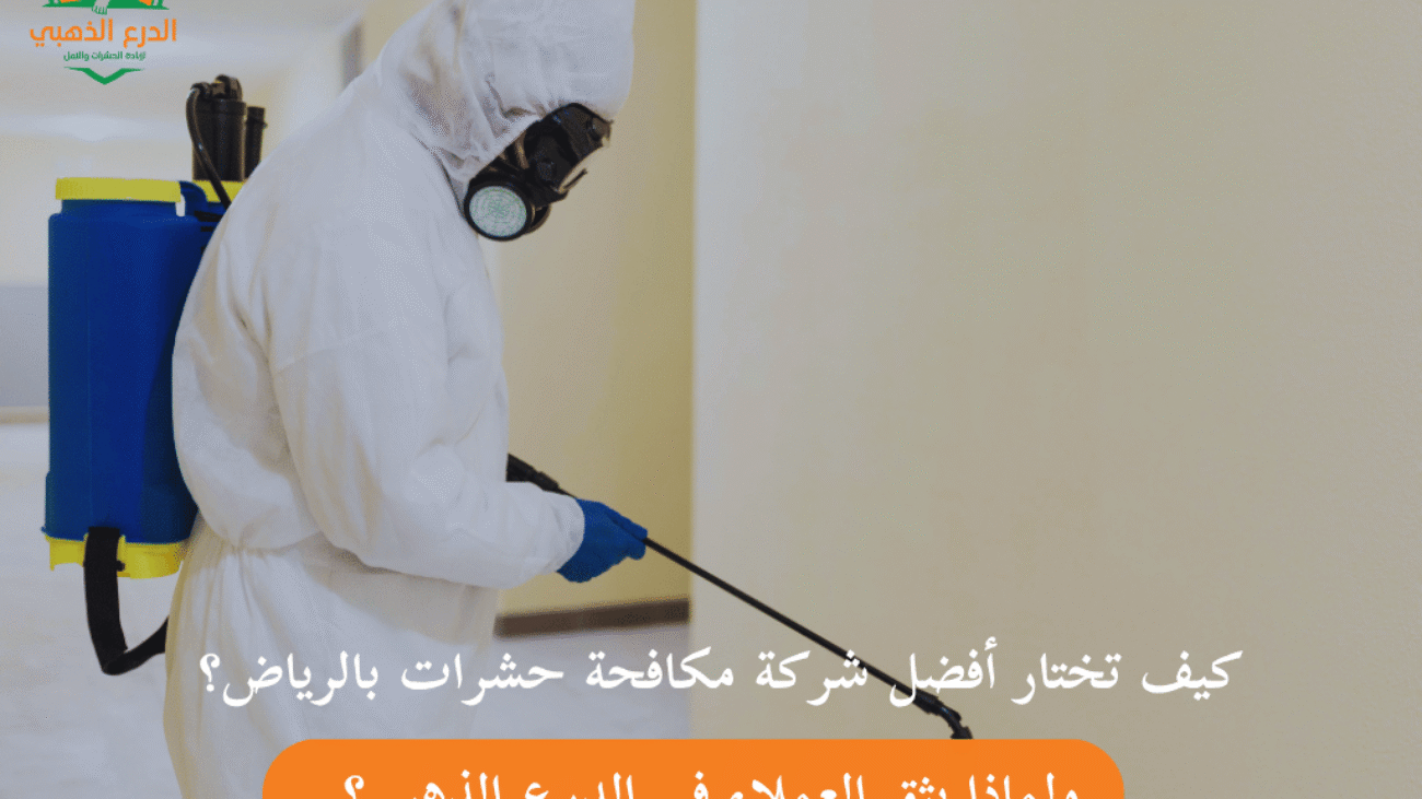 كيف تختار أفضل شركة مكافحة حشرات بالرياض؟ ولماذا يثق العملاء في الدرع الذهبي؟