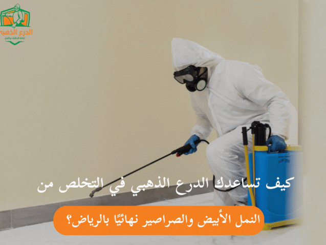 كيف تساعدك الدرع الذهبي في التخلص من النمل الأبيض والصراصير نهائيًا بالرياض؟