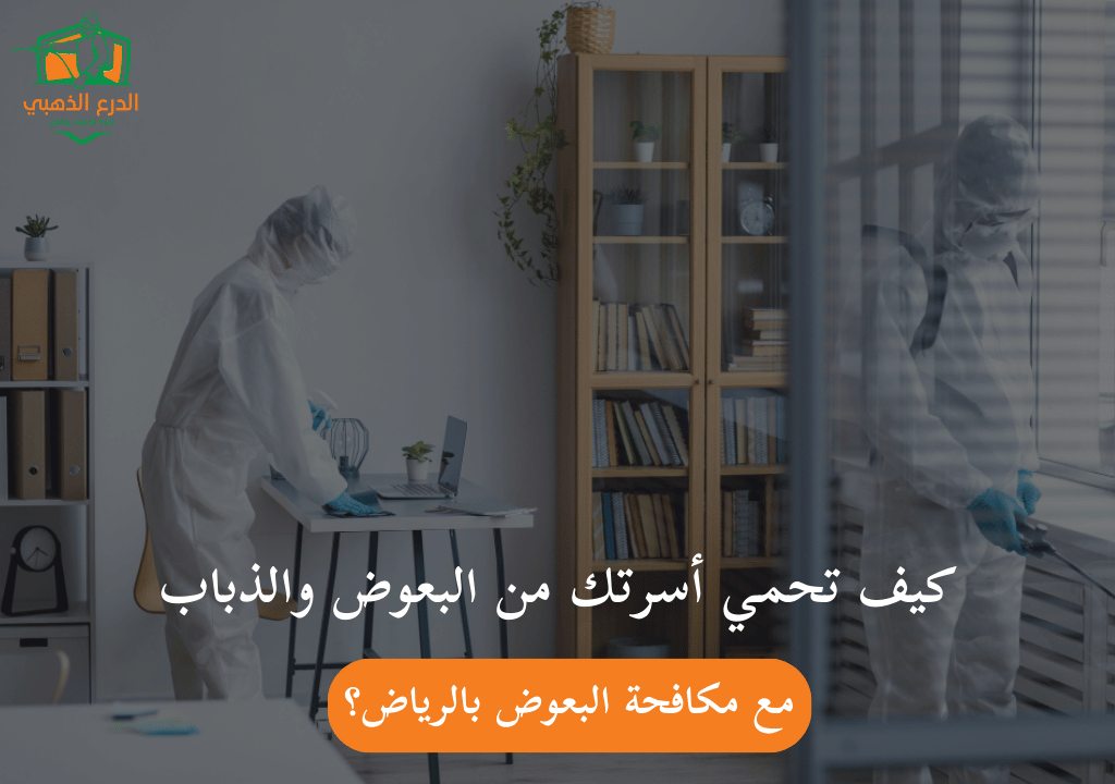 كيف تحمي أسرتك من البعوض والذباب مع مكافحة البعوض بالرياض؟