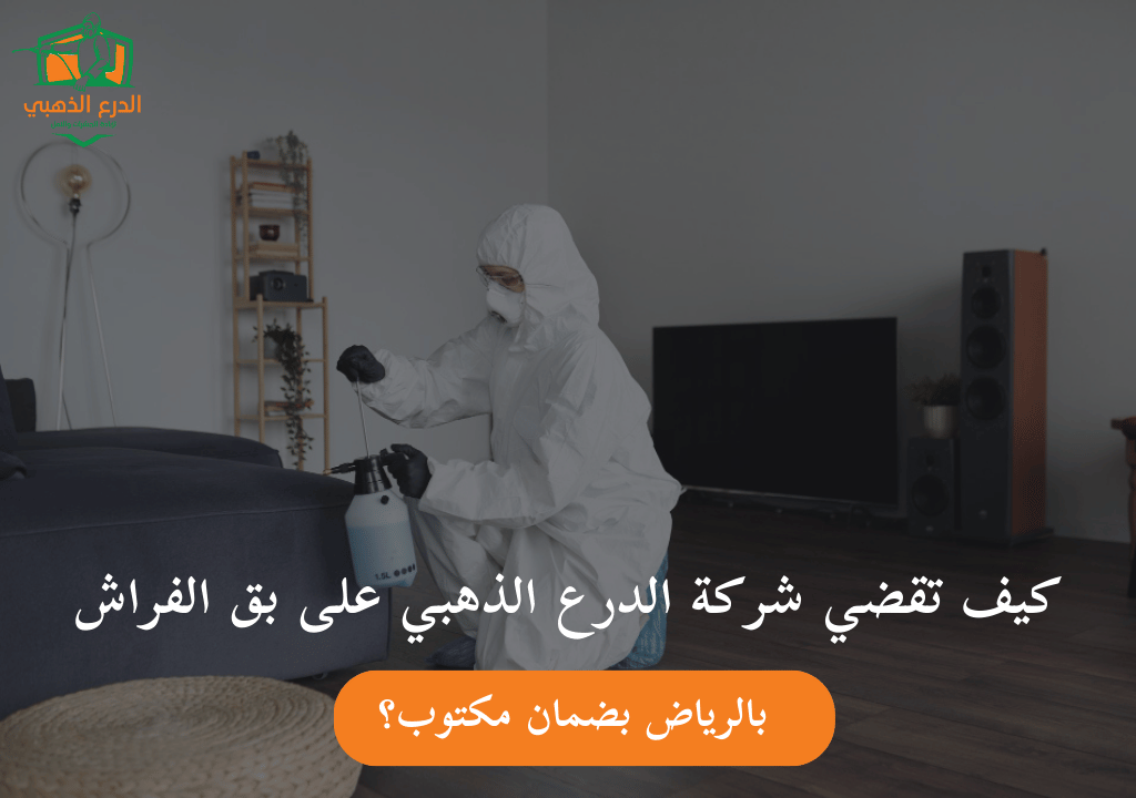 كيف تقضي شركة الدرع الذهبي على بق الفراش بالرياض بضمان مكتوب؟